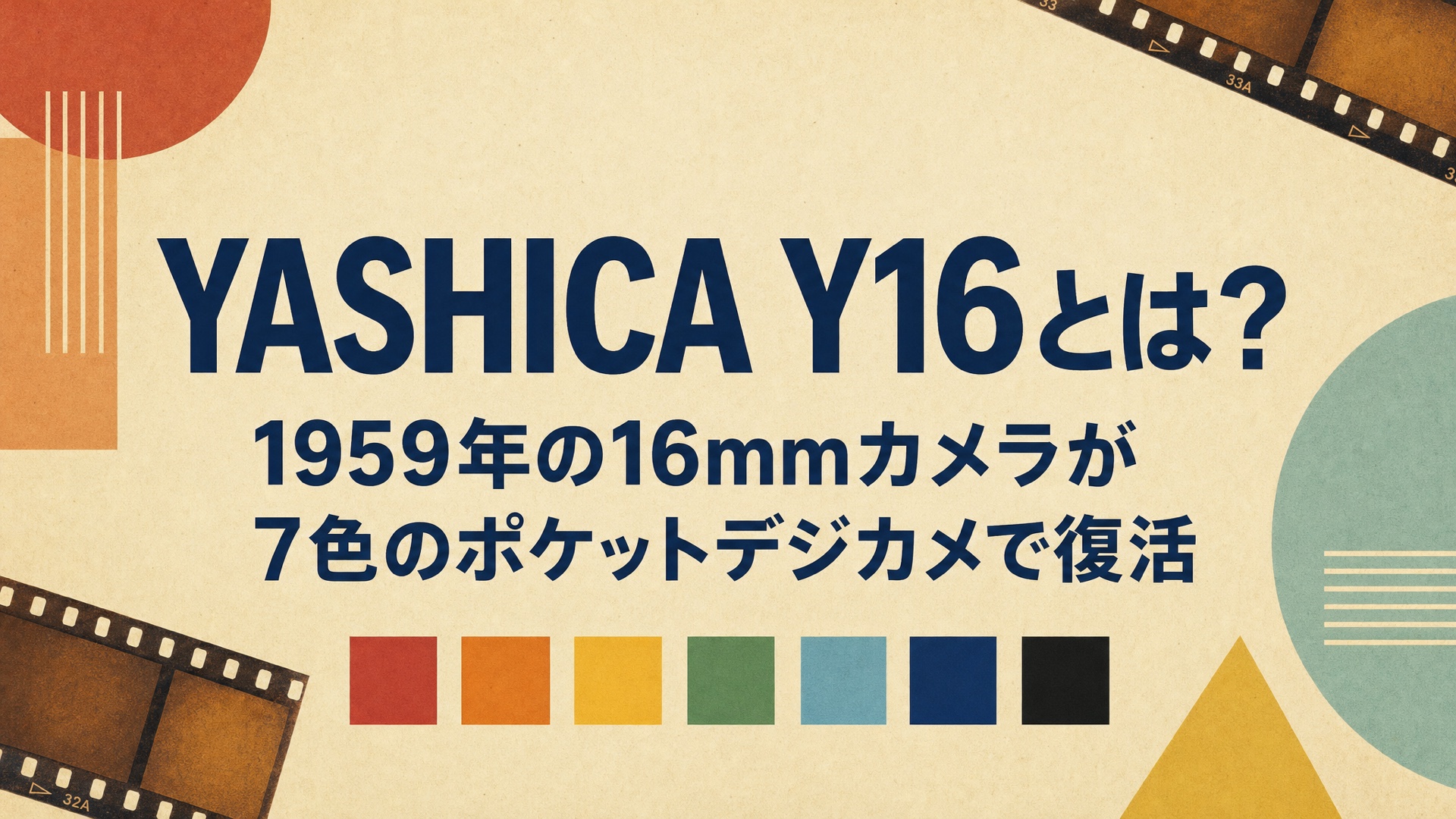 「YASHICA Y16とは？1959年の16mmカメラが7色のポケットデジカメで復活」の文字と、16mmフィルムと7色の色見本を並べたアイキャッチ